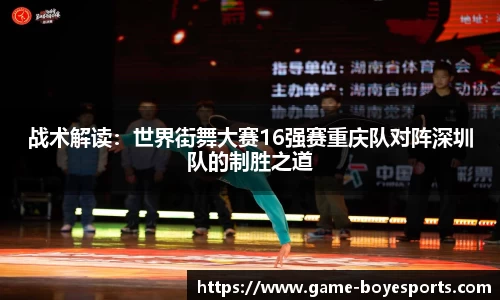战术解读:世界街舞大赛16强赛重庆队对阵深圳队的制胜之道